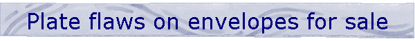Plate flaws on envelopes for sale